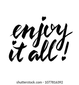 Enjoy it all. Hand drawn lettering isolated on white background. Inspirational quote. For apparel, poster, greeting card, banner. Vector illustration.