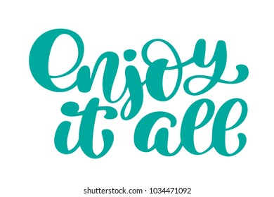 Enjoy it all Hand drawn text. Trendy hand lettering quote, fashion graphics, art print for posters and greeting cards design. Calligraphic isolated quote in black ink. Vector illustration