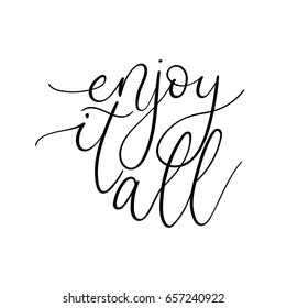 Enjoy it all modern calligraphy. Hand lettering vector illustration. Hand drawn positive and motivational card. Ink illustration. Modern brush calligraphy. Isolated on white background.