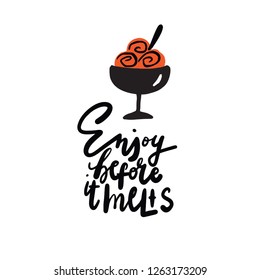 Enjoy before it melts. Hand written lettering and illustration of bowl with an ice cream. Vector design.