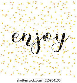 Enjoy. Brush hand lettering vector illustration. Inspiring quote. Motivating modern calligraphy. Great for pillow cases, prints and posters, greeting cards, home decor, apparel design and more.