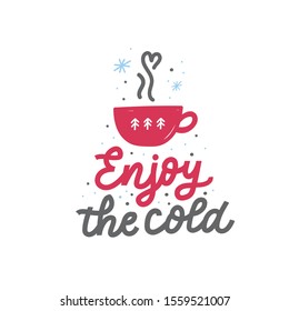 Enjoy the cold. Hand drawn holiday lettering. Coffee cup isolated on white. Cafe poster idea with hot drink. Doodle style drawing. Poster, banner, greeting card, t shirt design idea