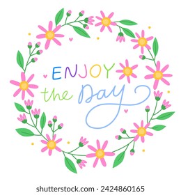 Enjoy the day. Floral round frame with pink flowers, buds and green leaves. Positive quote, inspirational quote, motivational quote. Pink flowers. Cute spring wreath.