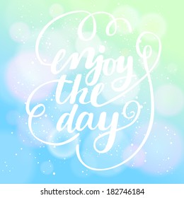 Enjoy the day. Inspirational and motivational card in vector. Bright background with bokeh effect