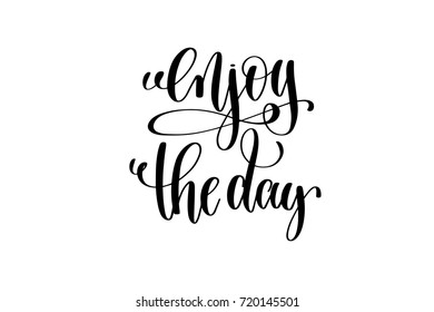enjoy the day - motivational and inspirational quote, typography printable wall art, handwritten lettering isolated on white background, black ink calligraphy vector illustration