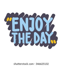 Enjoy the day. Vector motivation square doodle poster. Text lettering of an inspirational  wise saying. Typographical Quote, design template