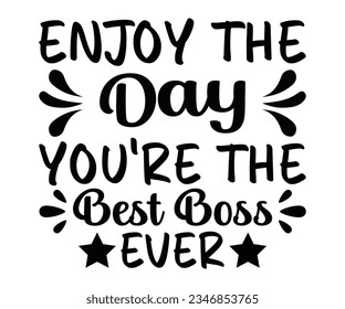  Enjoy the day you're the best Boss ever svg, Enjoy the day svg, Boss ever t shart ,the day svg ,best Bosst shart  