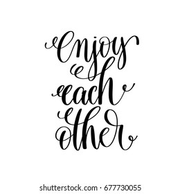 enjoy each other black and white handwritten lettering positive quote, motivational and inspirational phrase, calligraphy vector illustration