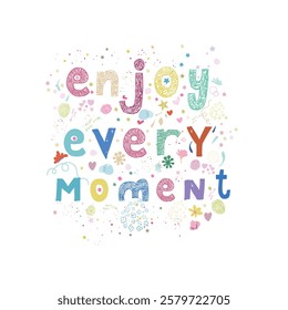 Enjoy ever moment text with hearts and flowers. T-shirt, greeting card design element