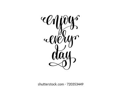 enjoy every day motivational and inspirational quote, typography printable wall art, handwritten lettering isolated on white background, black ink calligraphy vector illustration
