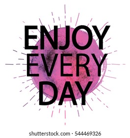 Enjoy every day. Posters, postcards , print on a T-shirt . 