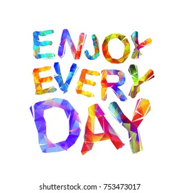 Enjoy every day. Vector inspirational slogan of triangular letters