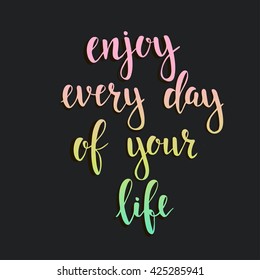 Enjoy Every Day of your Life. T-shirt hand lettered calligraphic design. Inspirational vector typography. Vector illustration.