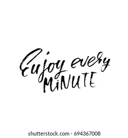 Enjoy every minute. Inspirational and motivational quote. Hand painted brush lettering. Handwritten lettering.