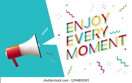Enjoy every moment