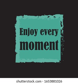 Enjoy every moment for applying to t-shirts. Stylish and modern design for printing on clothes and things. Inspirational phrase. Motivational call for placement on posters and vinyl stickers.