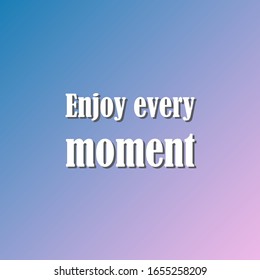 Enjoy every moment for applying to t-shirts. Stylish and modern design for printing on clothes and things. Inspirational phrase. Motivational call for placement on posters and vinyl stickers.