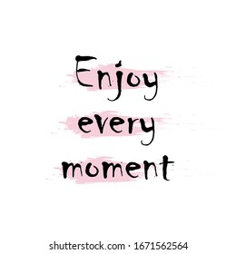 Enjoy every moment for applying to t-shirts. Stylish design for printing on clothes and things. Inspirational phrase. Motivational call for placement on vinyl stickers.