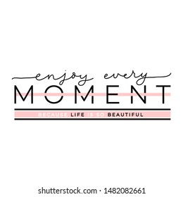 Enjoy every moment because life is so beautiful poster vector illustration. Inspirational quote written in black and pink font on white, pink background flat style. Female t-shirt design concept