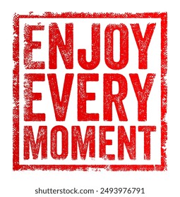 Enjoy Every Moment is an encouragement to appreciate and make the most of each experience and opportunity in life, text concept stamp