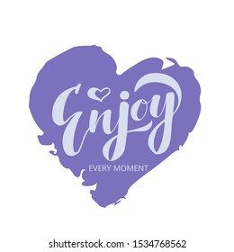 Enjoy  every moment hand drawn lettering isolated on white background. Motivation and inspiration quotes for greeting cards, t-shirt print, posters.