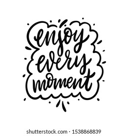 Enjoy every moment. Hand drawn vector lettering phrase. Cartoon style. Isolated on white background.