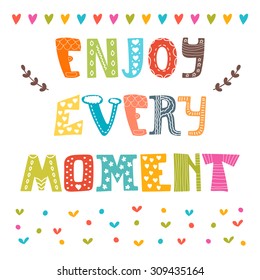 Enjoy every moment. Hand drawn lettering. Cute greeting card. Quote typographical poster template. Vector illustration