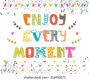 Enjoy every moment. Hand drawn lettering postcard. Cute greeting card. Quote typographical poster template. Vector illustration