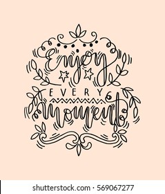 enjoy every moment. Hand Lettered Quote. Modern Calligraphy
