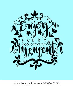 enjoy every moment. Hand Lettered Quote. Modern Calligraphy