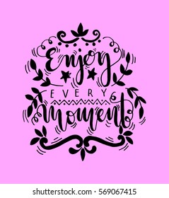 enjoy every moment. Hand Lettered Quote. Modern Calligraphy