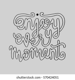 enjoy every moment. Hand Lettered Quote. Modern Calligraphy