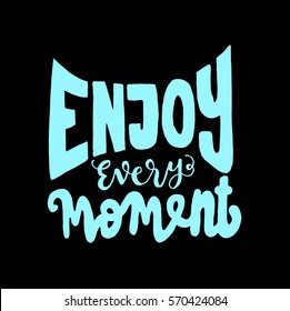 enjoy every moment. Hand Lettered Quote. Modern Calligraphy