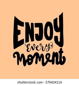 enjoy every moment. Hand Lettered Quote. Modern Calligraphy