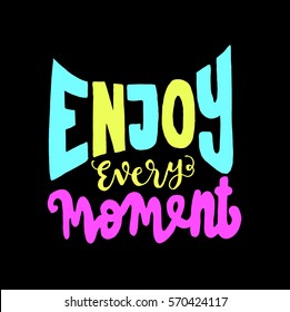 enjoy every moment. Hand Lettered Quote. Modern Calligraphy