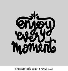 enjoy every moment. Hand Lettered Quote. Modern Calligraphy
