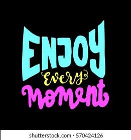 enjoy every moment. Hand Lettered Quote. Modern Calligraphy