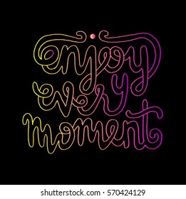 enjoy every moment. Hand Lettered Quote. Modern Calligraphy