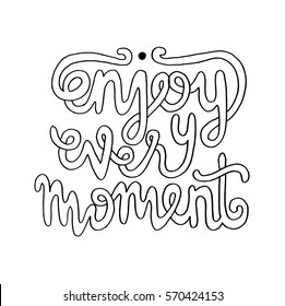 enjoy every moment. Hand Lettered Quote. Modern Calligraphy