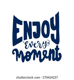 enjoy every moment. Hand Lettered Quote. Modern Calligraphy