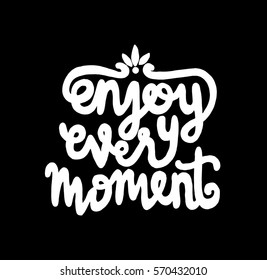enjoy every moment. Hand Lettered Quote. Modern Calligraphy