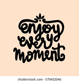 enjoy every moment. Hand Lettered Quote. Modern Calligraphy