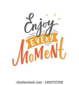 Enjoy every moment hand lettering motivational phrase for print, card, poster. Modern typographic kids slogan.