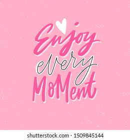 Enjoy every moment hand lettering motivational phrase for print, card, poster. Modern typographic kids slogan.