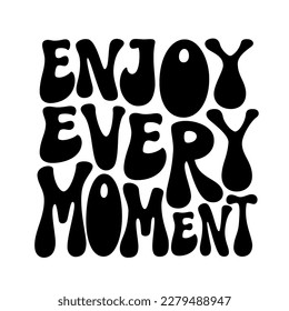 Enjoy every moment. Hand lettering inspirational quote isolated on white background. Vector typography in 70s style for posters, cards, t shirts