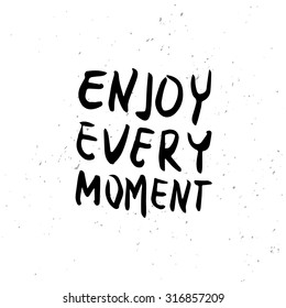 Enjoy every moment. Handdrawn typography poster with lettering. Hand drawn wisdom. Inspirational quote.