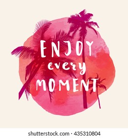 Enjoy Every Moment. Handwritten inspirational quote. Greeting card with palm trees and watercolor spot. Vector illustration, good for T-shirt design