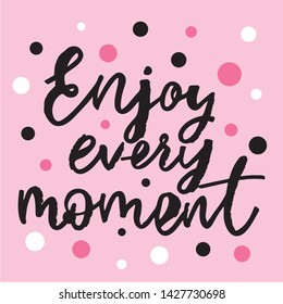 Enjoy every moment- handwritten text. Design print for sticker, badge, greeting card, diary, sketchbook, notebook, banner, poster, clothes. Vector illustration on colorful background.  