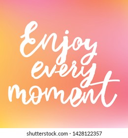 Enjoy every moment- handwritten text. Design print for sticker, badge, greeting card, diary, sketchbook, notebook, banner, poster, clothes. Vector illustration on colorful background.  