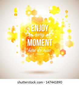 Enjoy every moment here and now. Motivating bright yellow poster. Geometric background of hexagons. Background and typography can be used together or separately. Vector image.
